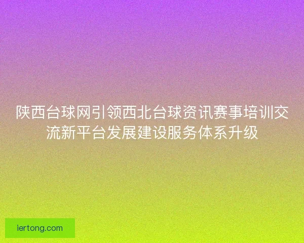 陕西台球网引领西北台球资讯赛事培训交流新平台发展建设服务体系升级